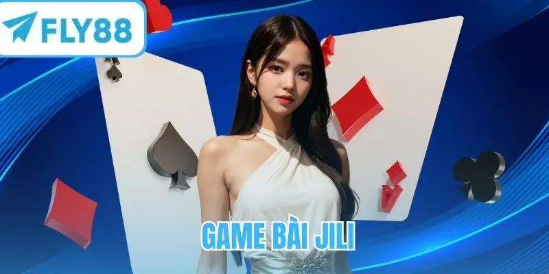 Game bài JILI - Sảnh 3D đỉnh cao, trả thưởng minh bạch