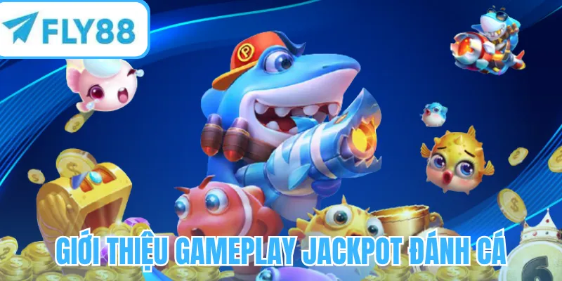 Giới thiệu gameplay Jackpot đánh cá